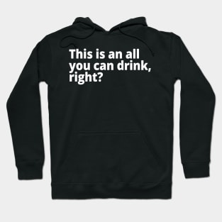 This is an all you can drink, right? Hoodie